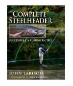 The Complete Steelheader: Successful Fly-Fishing Tactics
